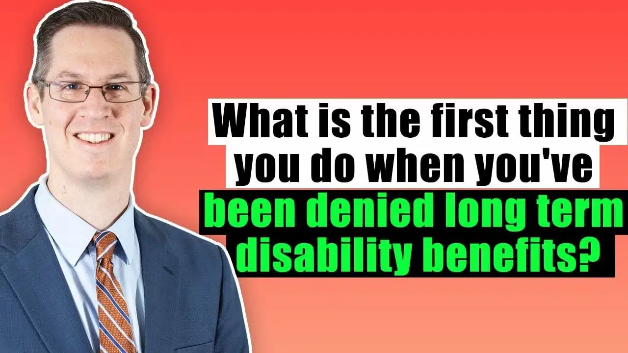 What is the first thing you do when you’ve been denied long term disability benefits?