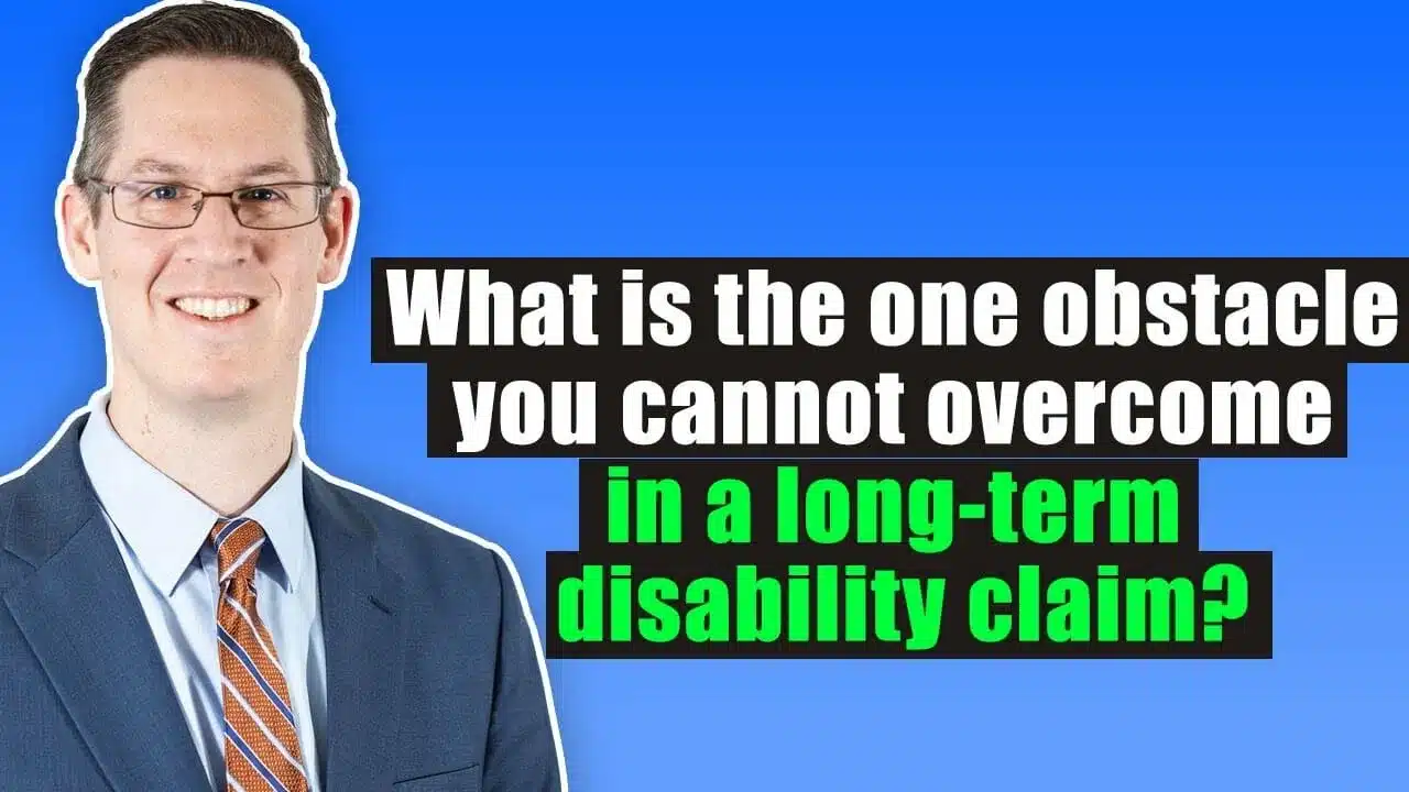 What is the biggest obstacle in a long-term disability claim?